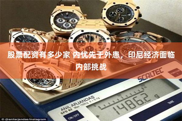 股票配资有多少家 内忧先于外患，印尼经济面临内部挑战