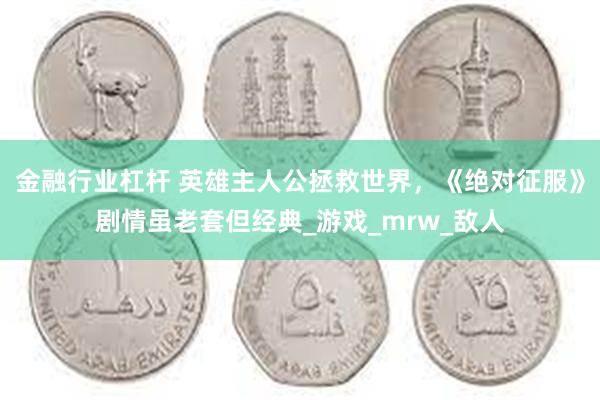 金融行业杠杆 英雄主人公拯救世界，《绝对征服》剧情虽老套但经典_游戏_mrw_敌人